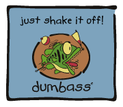 Dumbass - just shake it off