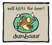 Dumbass - will blitz for beer